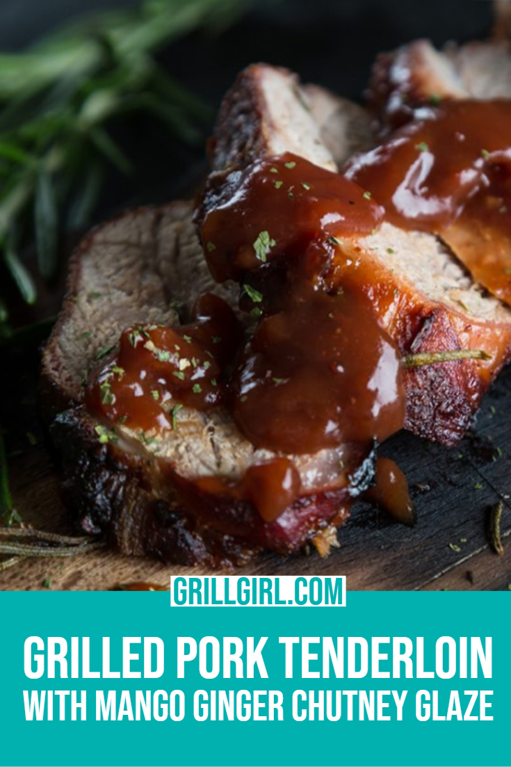 Grilled Pork Tenderloin with Mango Ginger Chutney Glaze Grill Girl