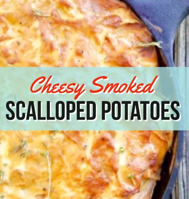 Cheesy Smoked Scalloped Potatoes