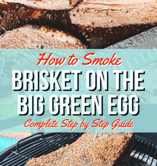 The Ultimate Guide to Making Smoked Brisket on the Big Green Egg